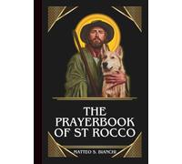 THE PRAYERBOOK OF ST ROCCO: Powerful Novena, Litany, And Chaplet To The Patron Of Dogs, Pilgrims, Exiles, Those Afflicted By Plagues And Epidemics, ... Of Illness (THE COMMUNION OF THE SAINTS)