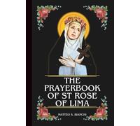 THE PRAYERBOOK OF ST ROSE OF LIMA: Powerful Novena, Litany, And Chaplet To The Patroness Of Latin America, Gardeners, Florists, Embroiders, And Those ... For Their Piety (THE COMMUNION OF THE SAINTS)