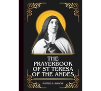 THE PRAYERBOOK OF ST TERESA OF ANDES: Powerful Novena, Litany, And Chaplet To The Patron Saint Of The Sick, Young People, And Those Called To Religious Life (THE COMMUNION OF THE SAINTS)