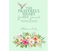 THE PRAYERFUL HEART: GRATITUDE JOURNAL: A 60-Day Journey of Thanksgiving, Reflection & Spiritual Renewal