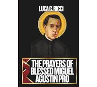 THE PRAYERS OF BLESSED MIGUEL AGUSTIN PRO: 3 Powerful Novenas, Litany, Chaplet Prayer & Emergency Supplications For Those Suffering From Depression, ... Who Labour (THE TRIAD DEVOTIONAL SERIES)