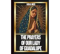 THE PRAYERS OF OUR LADY OF GUADALUPE: Powerful Novena, Litany, Chaplet Prayer & Emergency Supplications For Impossible Situations (THE TRIAD DEVOTIONAL SERIES)