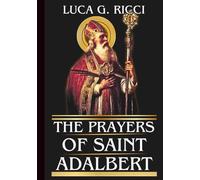 THE PRAYERS OF SAINT ADALBERT: Powerful Novena, Litany, Chaplet Prayer & Emergency Supplications For Courage in Faith, Perseverance In Trials, & ... Of Opposition (THE TRIAD DEVOTIONAL SERIES)