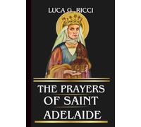 THE PRAYERS OF SAINT ADELAIDE: Powerful Novena, Litany, Chaplet Prayer & Emergency Supplications For Widows, Women in Crisis, Family Struggles, & Those Facing Injustice (THE TRIAD DEVOTIONAL SERIES)