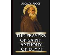THE PRAYERS OF SAINT ANTHONY OF EGYPT: Powerful Novena, Litany, Chaplet Prayer & Emergency Supplications For Victory Over Temptation, Spiritual Attacks, & Inner Struggles