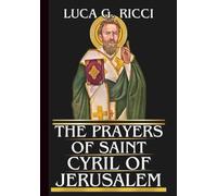 THE PRAYERS OF SAINT CYRIL OF JERUSALEM: Powerful Novena, Litany, Chaplet Prayer & Emergency Supplications For Protection Against False Teachings, ... In Humility (THE TRIAD DEVOTIONAL SERIES)