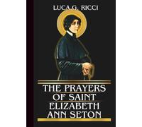 THE PRAYERS OF SAINT ELIZABETH ANN SETON: Powerful Novena, Litany, Chaplet Prayer & Emergency Supplications For Strength In Loss, Family Trials, & Faithful Service (THE TRIAD DEVOTIONAL SERIES)