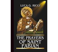 THE PRAYERS OF SAINT FABIAN: Powerful Novena, Litany, Chaplet Prayer & Emergency Supplications For Courage, Unity, & Peace In Times of Trial (THE TRIAD DEVOTIONAL SERIES)