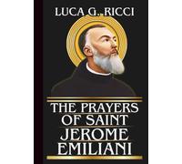 THE PRAYERS OF SAINT JEROME EMILIANI: Powerful Novena, Litany, Chaplet Prayer & Emergency Supplications For Broken Families, Abandoned Children, & ... Situations (THE TRIAD DEVOTIONAL SERIES)