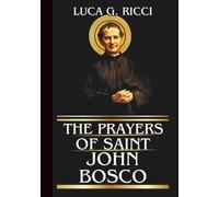 THE PRAYERS OF SAINT JOHN BOSCO: Powerful Novena, Litany, Chaplet Prayer & Emergency Supplications For Youths In Crisis, Vocational Confusion, ... Situations (THE TRIAD DEVOTIONAL SERIES)