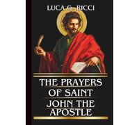 THE PRAYERS OF SAINT JOHN THE APOSTLE: Powerful Novena, Litany, Chaplet Prayer & Emergency Supplications For Growth in Love, Faith, & Spiritual Understanding (THE TRIAD DEVOTIONAL SERIES)