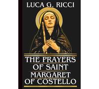 THE PRAYERS OF SAINT MARGARET OF COSTELLO: Powerful Novena, Litany, Chaplet & Emergency Supplications For Emotional Suffering, Rejection & Isolation, ... The Handicapped (THE TRIAD DEVOTIONAL SERIES)