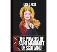 THE PRAYERS OF SAINT MARGARET OF SCOTLAND: 3 Powerful Novenas, Litany, Chaplet Prayer & Emergency Supplications For Family Unity & Peace, Charity & ... Guidance (THE TRIAD DEVOTIONAL SERIES)