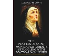 THE PRAYERS OF SAINT MONICA FOR PARENTS STRUGGLING WITH WAYWARD CHILDREN: 3 Novenas, Chaplet & Litany for Mothers & Fathers Who Refuse to Give Up (THE CROWD OF HEAVENLY WITNESSES)
