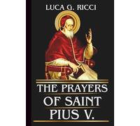 THE PRAYERS OF SAINT PIUS V: Powerful Novena, Litany, Chaplet Prayer & Emergency Supplications For Courage, Purity, Truth, Spiritual Discipline, & ... the Rosary (THE TRIAD DEVOTIONAL SERIES)