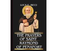THE PRAYERS OF SAINT RAYMOND OF PENAFORT: Powerful Novena, Litany, Chaplet Prayer & Emergency Supplications For Deliverance From Impossible Situations & Moral Confusion (THE TRIAD DEVOTIONAL SERIES)