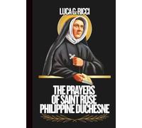 THE PRAYERS OF SAINT ROSE PHILLIPINE DUCHESNE: 3 Powerful Novenas, Litany, Chaplet Prayer & Emergency Supplications For Overcoming Personal Struggles, ... & Education (THE TRIAD DEVOTIONAL SERIES)