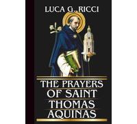 THE PRAYERS OF SAINT THOMAS AQUINAS: Powerful Novena, Litany, Chaplet Prayer & Emergency Supplications For Wisdom, Clarity, & Victory Over Confusion (THE TRIAD DEVOTIONAL SERIES)