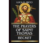 THE PRAYERS OF SAINT THOMAS BECKET: Powerful Novena, Litany, Chaplet Prayer & Emergency Supplications For Courage in Trials, Integrity of Conscience, ... Under Pressure (THE TRIAD DEVOTIONAL SERIES)