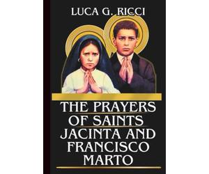 THE PRAYERS OF SAINTS JACINTA & FRANCISCO MARTO: Powerful Novena, Litany, Chaplet Prayer & Emergency Supplications For Conversion Of Sinners, Peace In ... During Trials (THE TRIAD DEVOTIONAL SERIES)