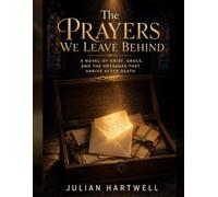 The Prayers We Leave Behind: A Novel of Grief, Grace, and the Messages That Arrive After Death
