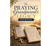 The Praying Grandparent’s Legacy Journal & Devotional: 33 Scripture-Based Prayers for Grandchildren | Christian Devotional for Grandparents Seeking Rest, Grace & Faith | By Brandon DeVries