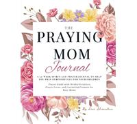 The Praying Mom Journal: A 52-Week Guide with Scripture, Weekly Prayer Focus, and Faith Declarations for Your Child