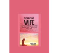 The praying wife: Strengthening your marriage through prayer