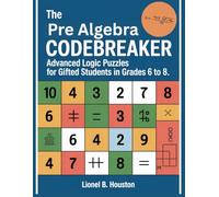 The Pre Algebra Codebreaker: Advanced Logic Puzzles for Gifted Students in Grades 6 to 8: 100+ Math Challenges, Cryptograms, and Variable Based Reasoning (THE MATH MASTERY)