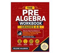 THE PRE ALGEBRA WORKBOOK - GRADES 4-6: Step-by-Step Foundations in Numbers, Fractions, Decimals, Expressions, Equations & Problem Solving - With Answer Keys