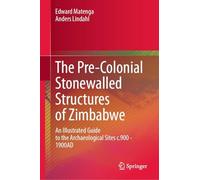 The Pre-Colonial Stonewalled Structures of Zimbabwe: An Illustrated Guide to the Archaeological Sites c.900 - 1900AD