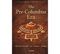 The Pre-Columbus Era: Alternate History Writing, Art and Science Prompts (Uchronia Chronicles)