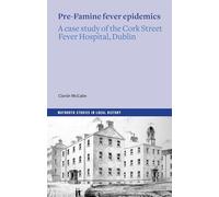 The Pre-Famine Fever Epidemics: A case study of the Cork Street Fever Hospital, Dublin (Maynooth Studies in Local History)