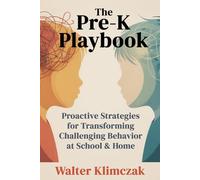 The Pre-K Playbook: Proactive Strategies for Transforming Challenging Behavior at School & Home