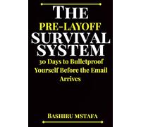 THE PRE-LAYOFF SURVIVAL SYSTEM: 30 Days to Bulletproof Yourself Before the Email Arrives