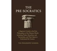 The Pre-Socratics: A Beginner's Guide to the First Philosophers of the Western World, Including Thales, Heraclitus, and Parmenides, and Their Quest to Understand the Cosmos (Western Philosophy)