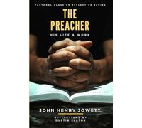 The Preacher: His Life & Work: 1 (Pastoral Classics Reflective Series)
