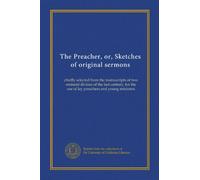 The Preacher, or, Sketches of original sermons (v. 2): chiefly selected from the manuscripts of two eminent divines of the last century, for the use of lay preachers and young ministers