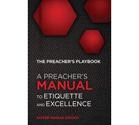 THE PREACHER' S PLAYBOOK: A PREACHER’ S MANUAL TO ETI QUETTE AND EXCELLENCE