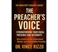 The Preacher’s Voice: Strengthening Your Vocal Presence and Authority