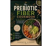 THE PREBIOTIC FIBER COOKBOOK: 40+ Fiber-Rich Recipes for Everyday Cooking, Gut-Friendly Meals, and Simple Plant-Based Nutrition with Whole Foods, Legumes, and Grains