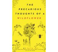 The Precarious Thoughts of a Wildflower: A Collection of Poetry About Life in Bloom