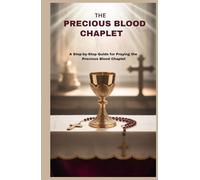 THE PRECIOUS BLOOD CHAPLET: A Step-by-Step Guide For Praying The Precious Blood Chaplet