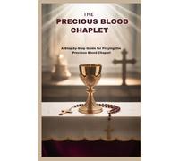THE PRECIOUS BLOOD CHAPLET: A Step-by-Step Guide For Praying The Precious Blood Chaplet