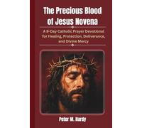 The Precious Blood of Jesus Novena: A 9-Day Catholic Prayer Devotional for Healing, Protection, Deliverance, and Divine Mercy