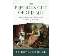 The Precious Gift of Old Age: How to Make the Golden Years the Best of Your Life