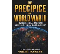 THE PRECIPICE OF WORLD WAR III: How Six Regional Crises Are Converging Into a Global Conflict (Strategic Analyses Concerning Our Planet)