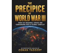 THE PRECIPICE OF WORLD WAR III: How Six Regional Crises Are Converging Into a Global Conflict (Strategic Analyses Concerning Our Planet)