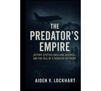 The Predator’s Empire: Jeffrey Epstein, Ghislaine Maxwell, and the Fall of a Predator Network