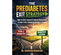 The Prediabetes Exit Strategy: How to Stay Ahead of Insulin Resistance & Stop Type 2 Diabetes Before It Begins